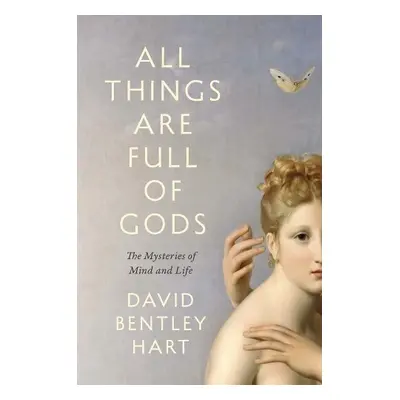 All Things Are Full of Gods - Hart, David Bentley