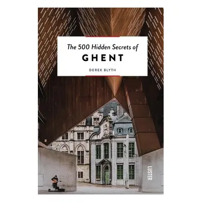 500 Hidden Secrets of Ghent - Blyth, Derek