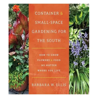 Container and Small-Space Gardening for the South - Ellis, Barbara W.