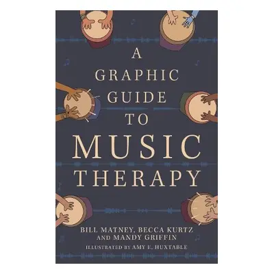 Graphic Guide to Music Therapy - Matney, Bill a Griffin, Mandy a Kurtz, Becca