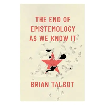 End of Epistemology As We Know It - Talbot, Brian (Assistant Professor of Philosophy, Assistant 