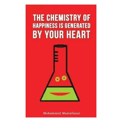 Chemistry of Happiness Is Generated by Your Heart - Maatallaoui, Mohammed