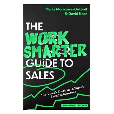 Work Smarter Guide to Sales - Morozova-Duthoit, Maria a Kean, David