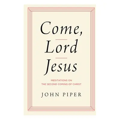 Come, Lord Jesus - Piper, John