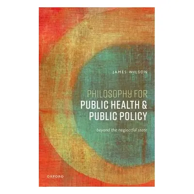 Philosophy for Public Health and Public Policy - Wilson, James (Professor of Philosophy, Profess