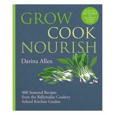 Grow, Cook, Nourish - Allen, Darina