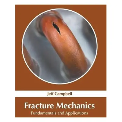 Fracture Mechanics: Fundamentals and Applications