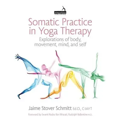 Somatic Practice in Yoga Therapy - Schmitt, Jaime Stover