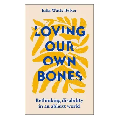 Loving Our Own Bones - Belser, Julia Watts