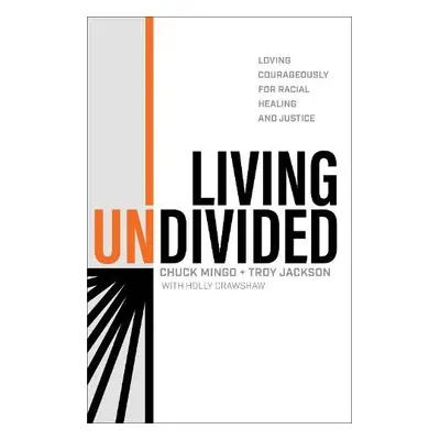 Living Undivided – Loving Courageously for Racial Healing and Justice - Mingo, Chuck a Jackson, 