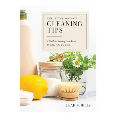 Little Book of Cleaning Tips - Miles, Leah N. (Leah N. Miles)