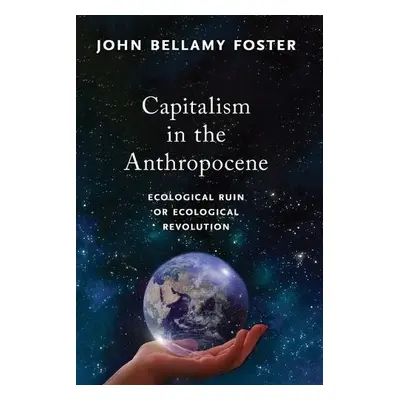 Capitalism in the Anthropocene - Foster, John Bellamy