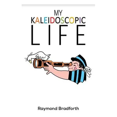 My Kaleidoscopic Life - Bradforth, Raymond