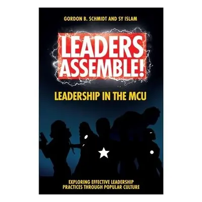 Leaders Assemble! Leadership in the MCU - Schmidt, Gordon B. (University of Louisiana Monroe, US