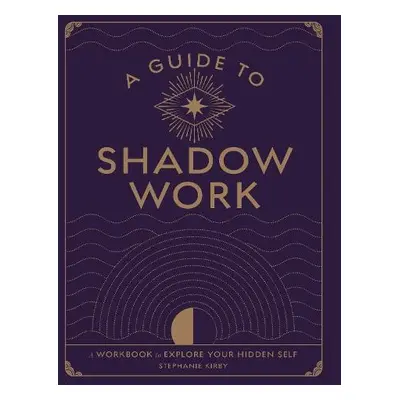 Guide to Shadow Work - Kirby, Stephanie