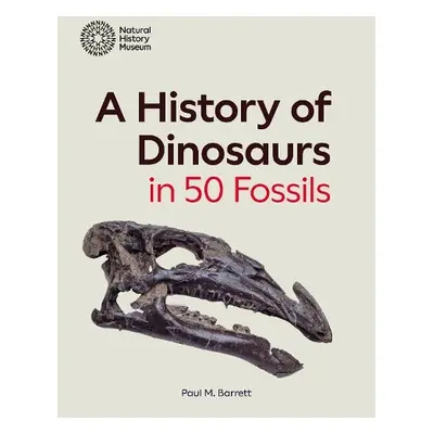 History of Dinosaurs in 50 Fossils - Barrett, Paul M.