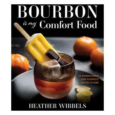 Bourbon Is My Comfort Food - Wibbels, Heather