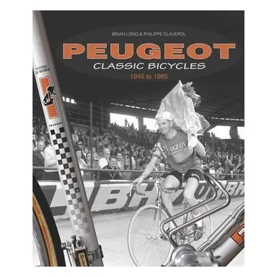 Peugeot Classic Bicycles 1945 to 1985 - Long, Brian a Claverol, Philippe