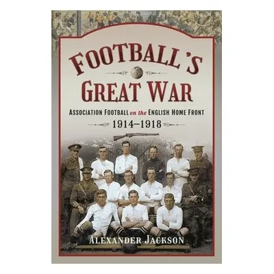 Football's Great War - Jackson, Alexander