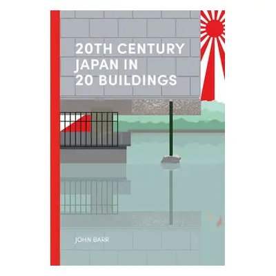 20th Century Japan in 20 Buildings - Barr, John