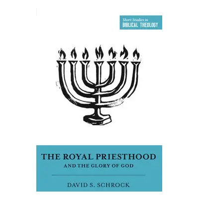 Royal Priesthood and the Glory of God - Schrock, David