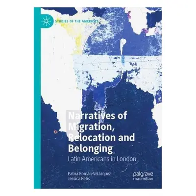 Narratives of Migration, Relocation and Belonging - Roman-Velazquez, Patria a Retis, Jessica