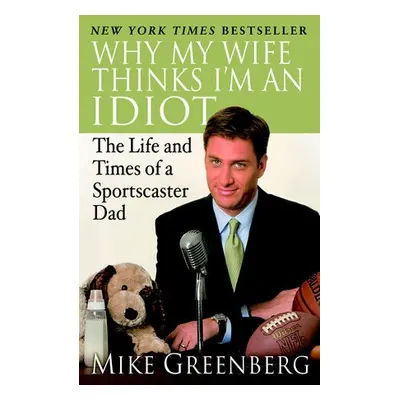 Why My Wife Thinks I'm an Idiot - Greenberg, Mike