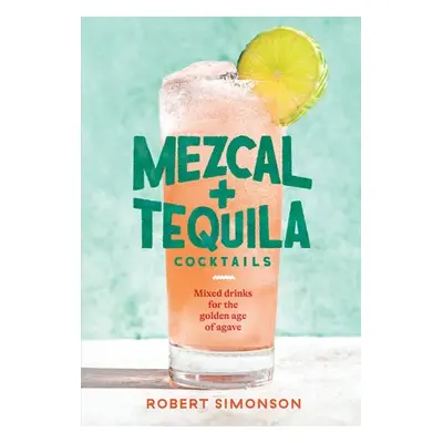 Mezcal and Tequila Cocktails - Simonson, Robert