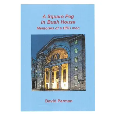 A Square Peg in Bush House - Perman, David