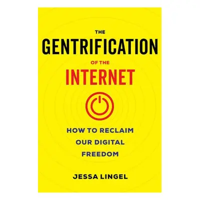 Gentrification of the Internet - Lingel, Jessa