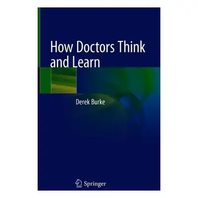 How Doctors Think and Learn - Burke, Derek