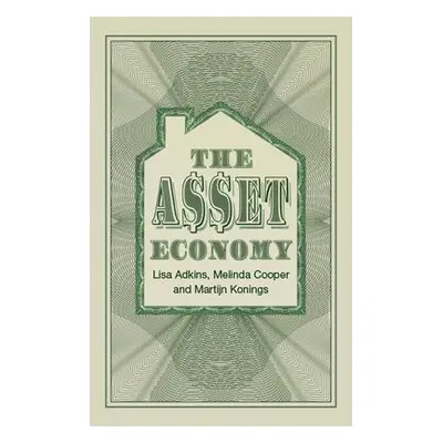 Asset Economy - Adkins, Lisa (University of Manchester) a Cooper, Melinda a Konings, Martijn