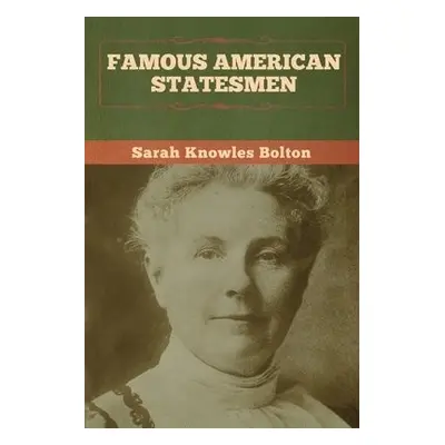 Famous American Statesmen - Bolton, Sarah Knowles