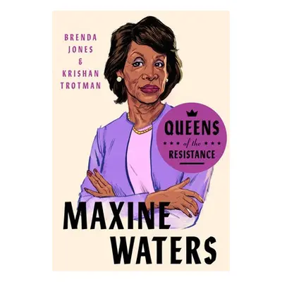 Queens of the Resistance: Maxine Waters - Jones, Brenda a Trotman, Krishan