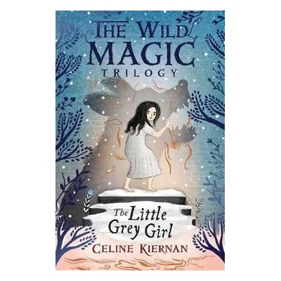 Little Grey Girl (The Wild Magic Trilogy, Book Two) - Kiernan, Celine