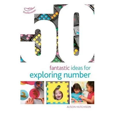 50 Fantastic Ideas for Exploring Number - Hutchison, Alison