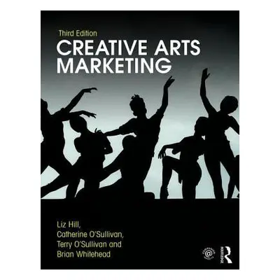 Creative Arts Marketing - Hill, Liz a O'Sullivan, Catherine (Coventry University, UK) a O'Sulliv