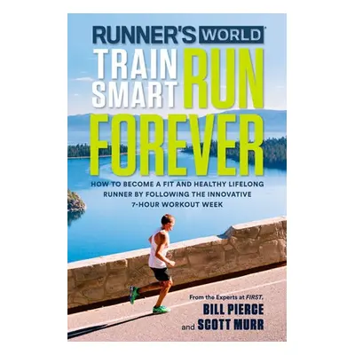 Runner's World Train Smart, Run Forever - Pierce, Bill a Murr, Scott a Editors of Runner's World