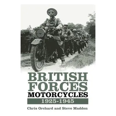 British Forces Motorcycles 1925-1945 - Orchard, Chris a Madden, Steve