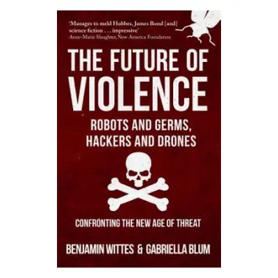 Future of Violence - Robots and Germs, Hackers and Drones - Wittes, Benjamin a Blum, Gabriella