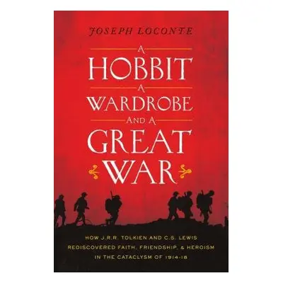 Hobbit, a Wardrobe, and a Great War - Loconte, Joseph