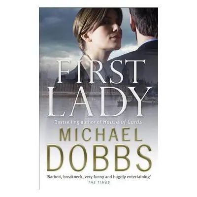 First Lady: An unputdownable thriller of politics and power - Dobbs, Michael