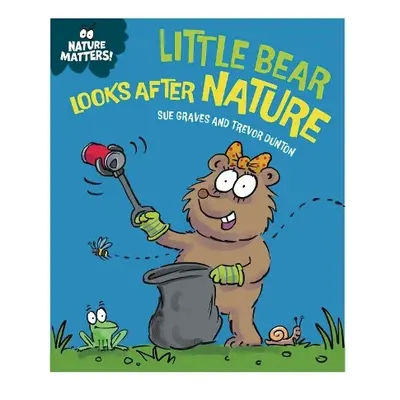 Nature Matters: Little Bear Looks After Nature - Graves, Sue