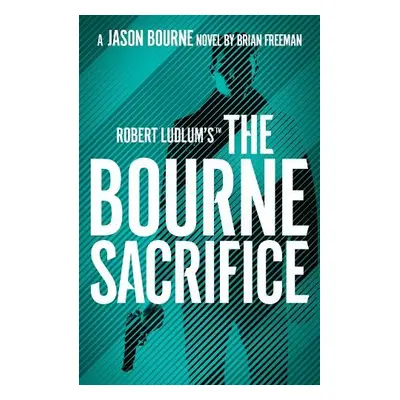 Robert Ludlum's™ the Bourne Sacrifice - Freeman, Brian