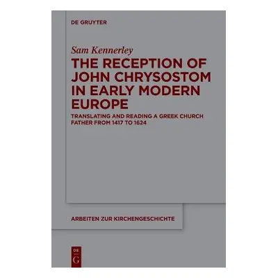 Reception of John Chrysostom in Early Modern Europe - Kennerley, Sam