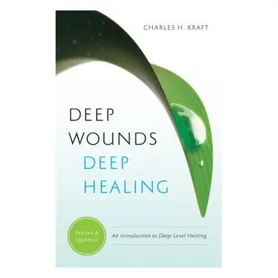 Deep Wounds, Deep Healing - Kraft, Charles H. a Kearney, Ellyn a White, Mark