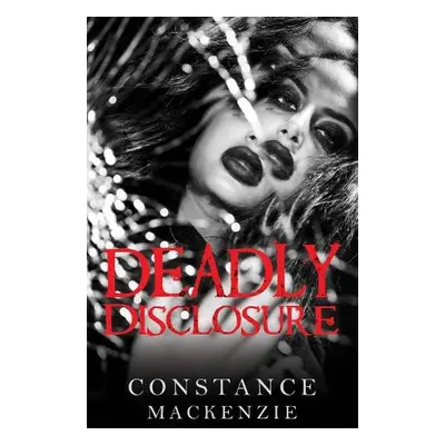 Deadly Disclosure - MacKenzie, Constance