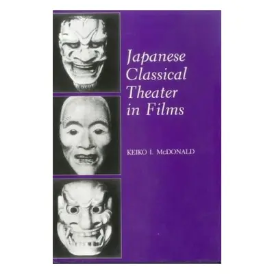 Japanese Classical Theater in Films - McDonald, Keiko I.