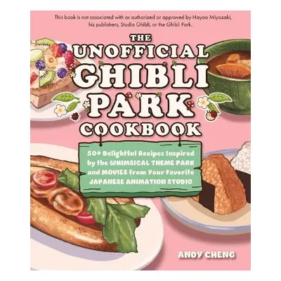 Unofficial Ghibli Park Cookbook - Cheng, Andy