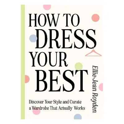 How to Dress Your Best - Royden, Ellie-Jean